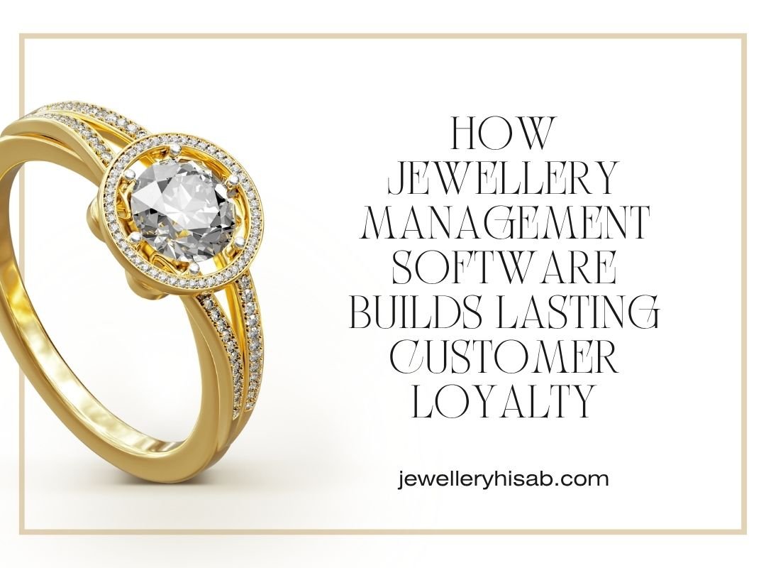 How Jewellery Management Software Builds Lasting Customer Loyalty